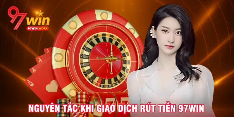 nguyen-tac-khi-giao-dich-rut-tien-97win
