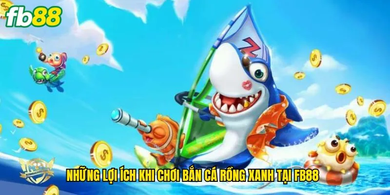 nhung-loi-ich-khi-choi-ban-ca-rong-xanh-tai-fb88