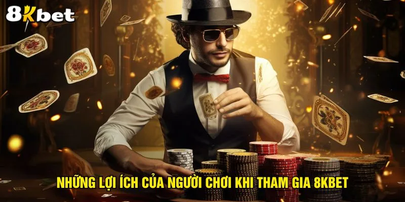 nhung-loi-ich-cua-nguoi-choi-khi-tham-gia-8kbet