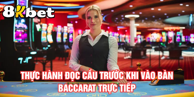 thuc-hanh-doc-cau-truoc-khi-vao-ban-baccarat-truc-tiep